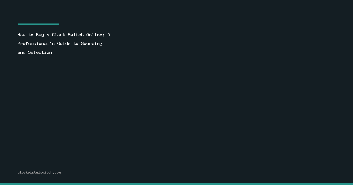 How to Buy a Glock Switch Online: A Professional's Guide to Sourcing and Selection